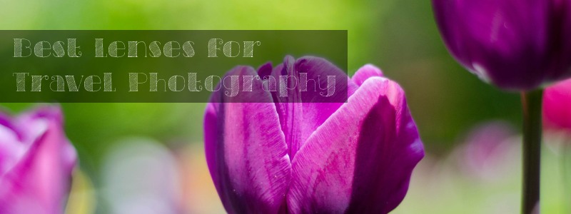 The best lenses for travel photography - The Solivagant Soul