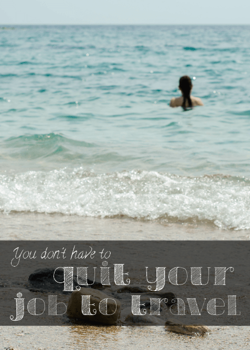 You don't need to quit you job to travel - The Solivagant Soul