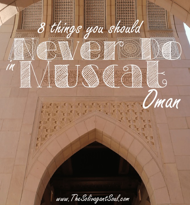 Perfect Oman Holidays: 8 Things you should not do in Muscat, Oman - The Solivagant Soul